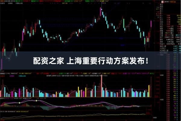 配资之家 上海重要行动方案发布！